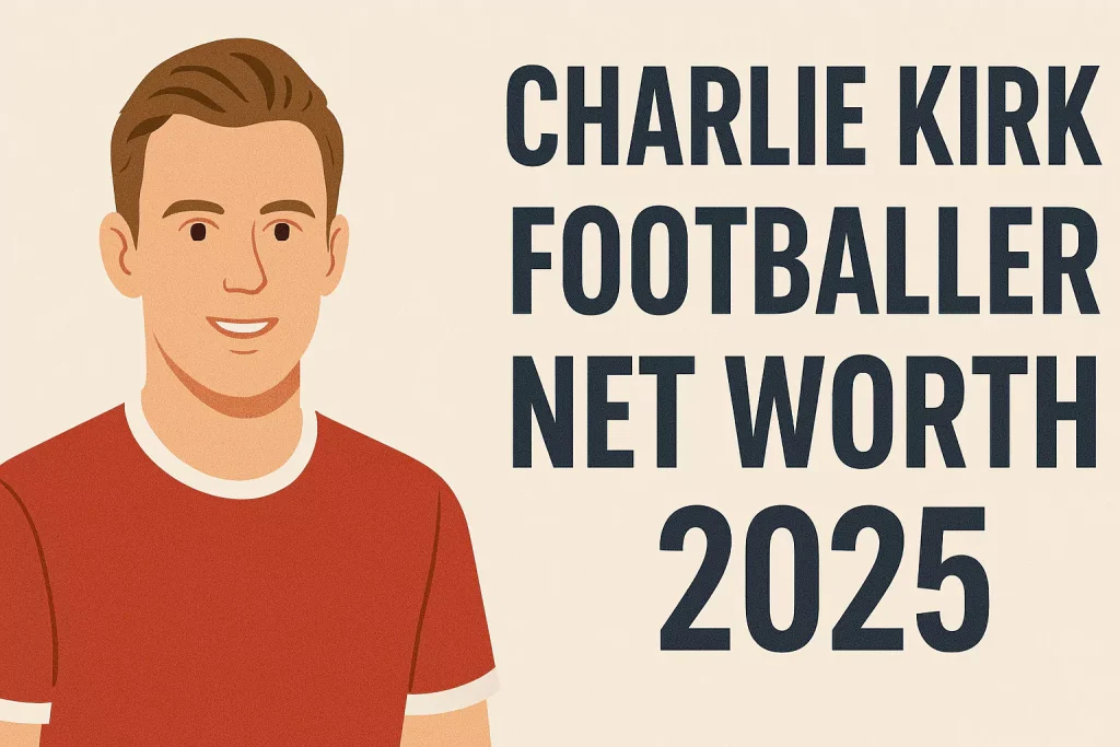 Charlie Kirk Footballer Net Worth